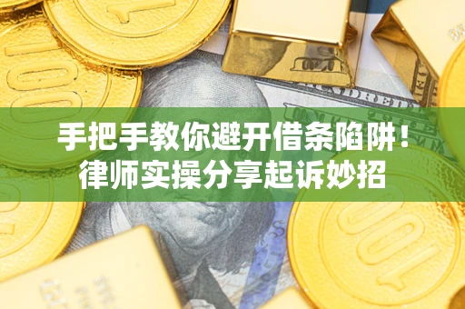 武汉手把手教你避开借条陷阱!律师实操分享起诉妙招 武汉手把手教你避开借条陷阱!律师实操分享起诉妙招